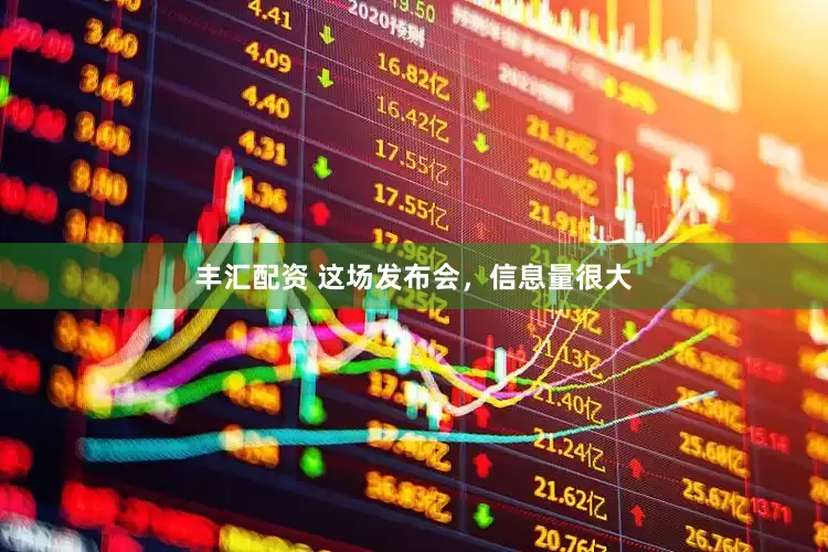 丰汇配资 这场发布会，信息量很大