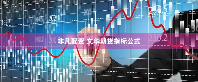 非凡配资 文华期货指标公式